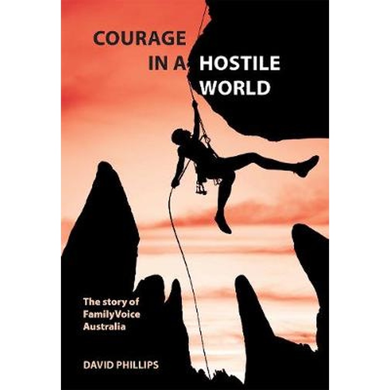 Courage in a Hostile World: The Story of FamilyVoice Australia