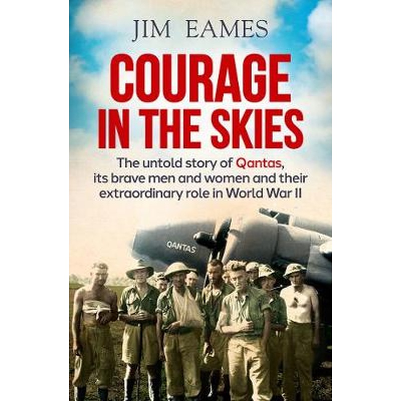 Courage in the Skies: The untold story of Qantas, its brave men and women and their extraordinary role in World War II