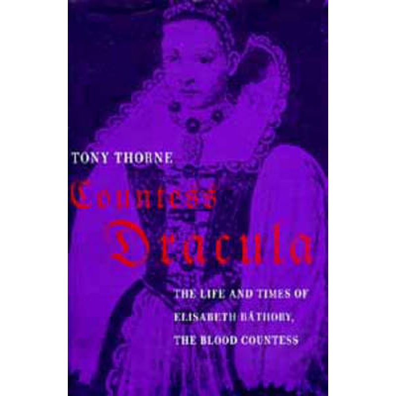 Countess Dracula: Life and Times of Elisabeth Bathory, the Blood