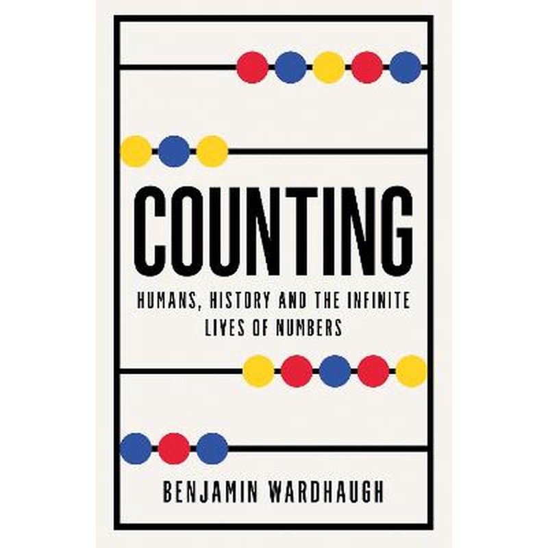 Counting: Humans, History and the Infinite Lives of Numbers