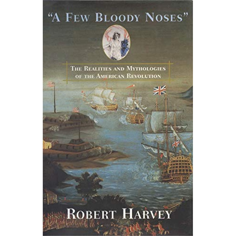 A Few Bloody Noses: The Realities and Mythologies of the American Revolution
