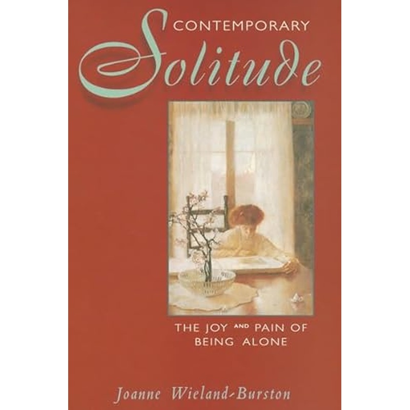 Contemporary Solitude: The Joy and Pain of Being Alone