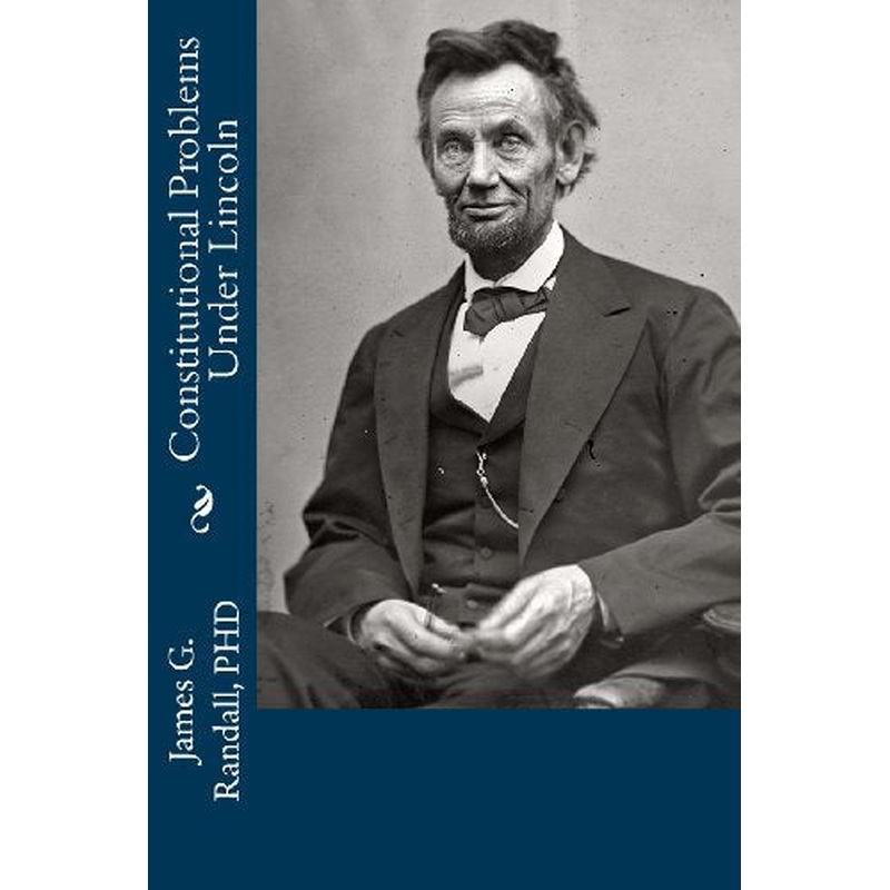 Constitutional Problems Under Lincoln