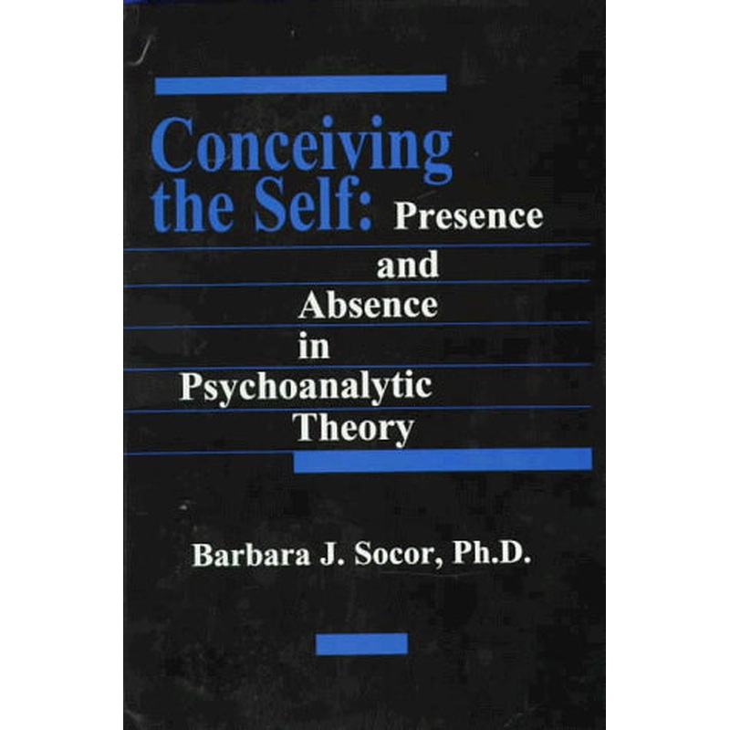 Conceiving the Self: Presence and Absence in Psychoanalytic Theory