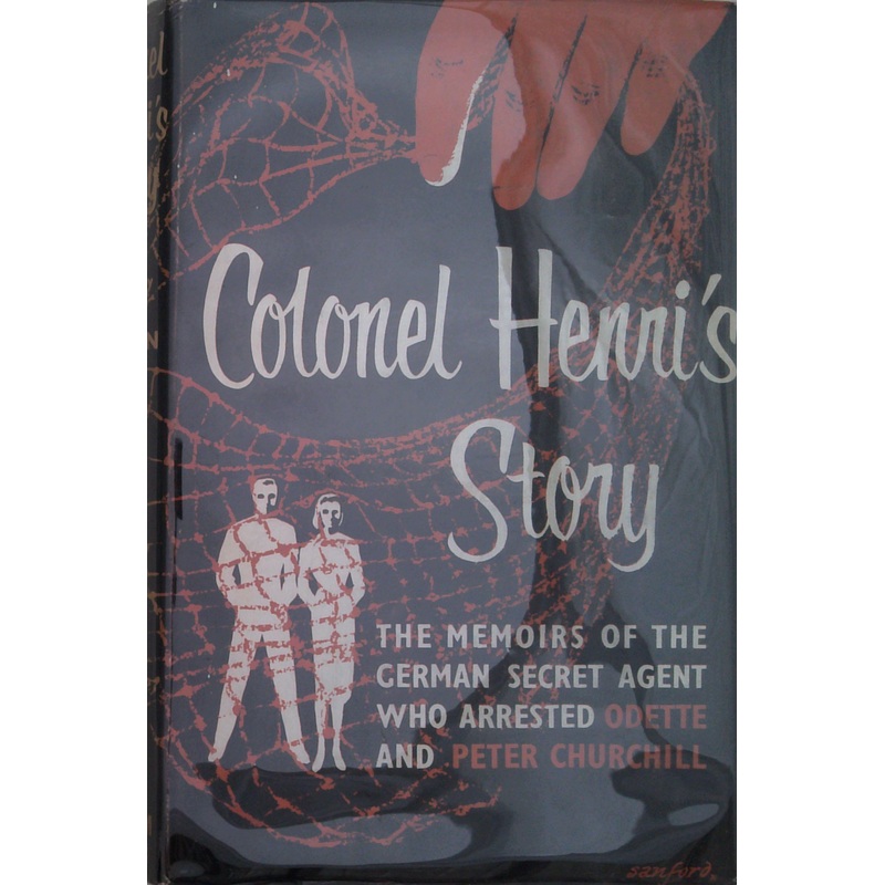 Colonel Henri's Story: The Memoirs Of The German Secret Agent Who Arrested Odette And Peter Churchill
