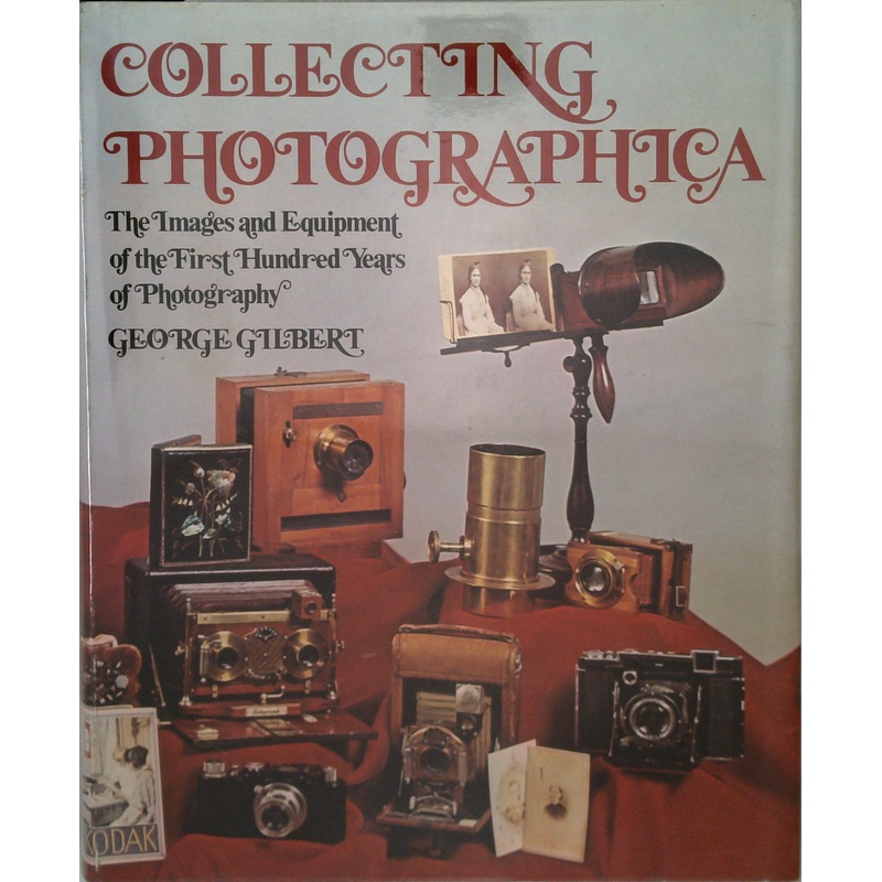 Collecting Photographica: The Images And Equipment Of The First Hundred Years Of Photography