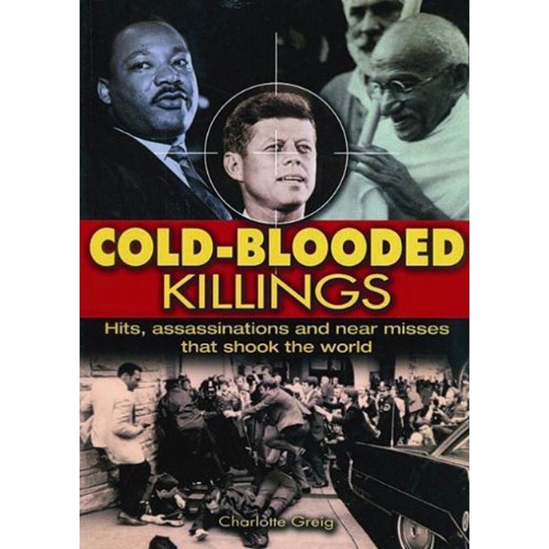 Cold-blooded Killings: Hits, Assassinations and Near-misses That Shook the World