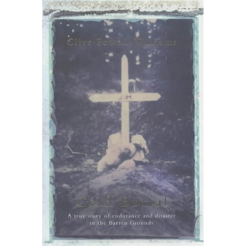Cold Burial: A True Story of Endurance and Disaster in the Barren Grounds
