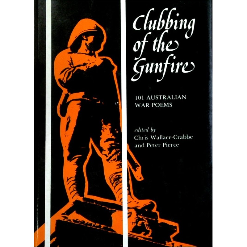 Clubbing Of The Gunfire: 101 Australian War Poems