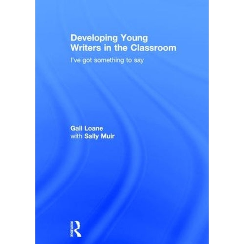 Developing Young Writers in the Classroom: Ive got something to say