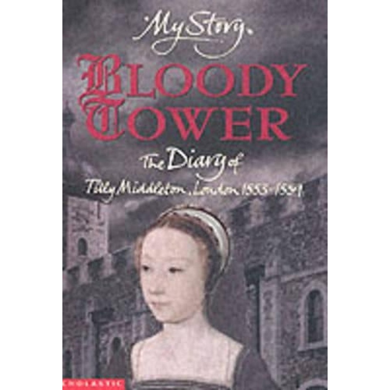 My Story: Bloody Tower: The Diary of Tilly Middleton, London 1553 - 1559