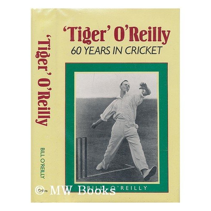 "Tiger" O'Reilly: Sixty Years of Cricket