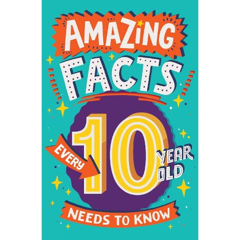 Amazing Facts Every 10 Year Old Needs to Know: A brilliant new illustrated childrens book of bitesize facts and trivia that will get kids laughing ... (Amazing Facts Every Kid Needs to Know)