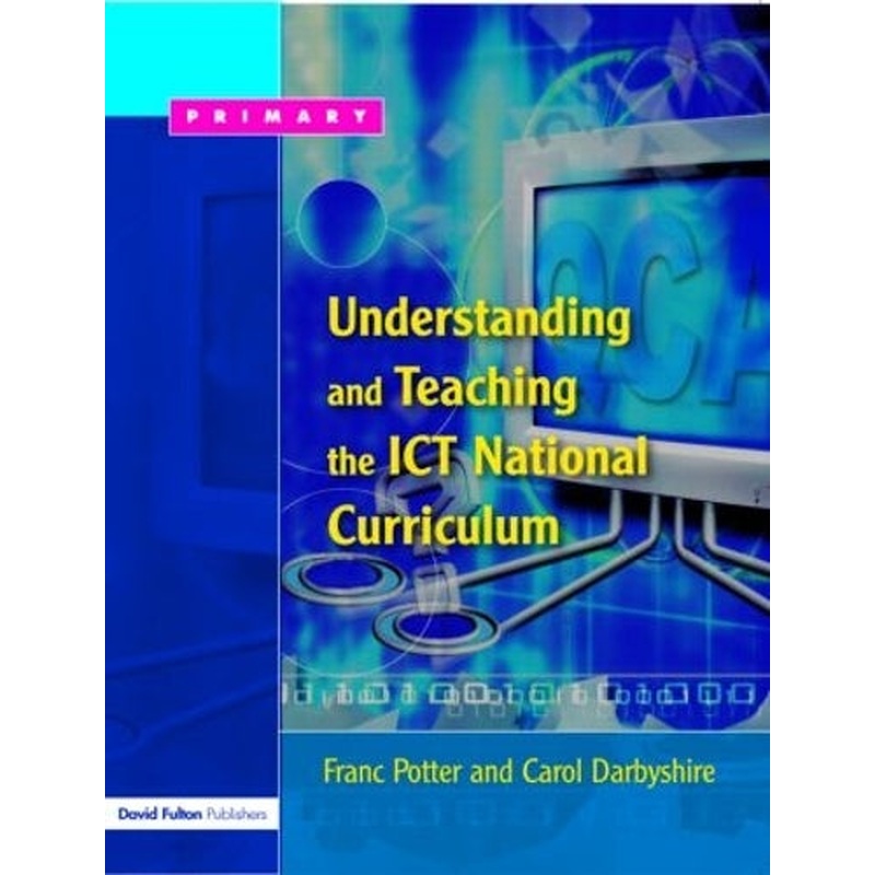 Understanding and Teaching the ICT National Curriculum Primary