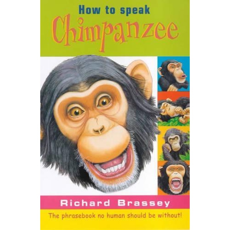 How to Speak Chimpanzee: The Phrasebook No Human Should Be Without